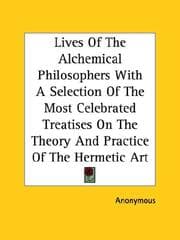 Tapa de Lives Of The Alchemical Philosophers With A Selection Of The Most Celebrated Treatises On The Theory And Practice Of The Hermetic Art