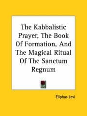 Tapa de The Kabbalistic Prayer, the Book of Formation, And the Magical Ritual of the Sanctum Regnum