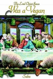 Tapa de The Lord Christ Jesus Was a Vegan