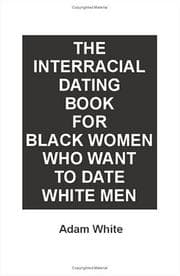 Tapa de The Interracial Dating Book for Black Women Who Want to Date White Men