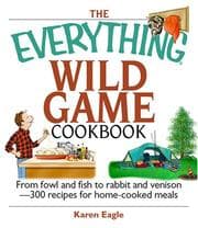 Tapa de The Everything Wild Game Cookbook: From Fowl And Fish to Rabbit And Venison--300 Recipes for Home-cooked Meals (Everything: Cooking)