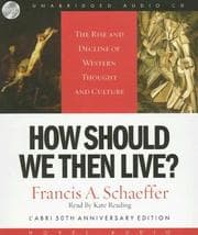 Tapa de How Should We Then Live: The Rise and Decline of Western Thought and Culture