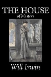 Tapa de The House of Mystery by Will Irwin, Fiction, Classics, Horror, Action & Adventure