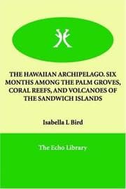 Tapa de THE HAWAIIAN ARCHIPELAGO. SIX MONTHS AMONG THE PALM GROVES, CORAL REEFS, AND VOLCANOES OF THE SANDWICH ISLANDS