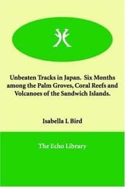 Tapa de Unbeaten Tracks in Japan Six Months Among the Palm Groves, Coral Reefs And Volcanoes of the Sandwich Islands