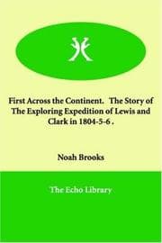 Tapa de First Across the Continent The story of the exploring expedition of Lewis and Clark in 1804-5-6
