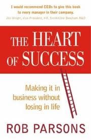 Tapa de The Heart of Success; Making It in Business without Losing in Life