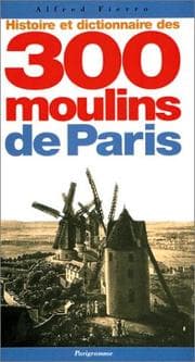 Tapa de Histoire et dictionnaire des 300 moulins de Paris