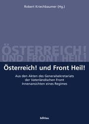 Tapa de Osterreich! Und Front Heil! Aus den Akten des Generalsekretariats der Vaterl andischen Front. Innenansichten eines Regimes