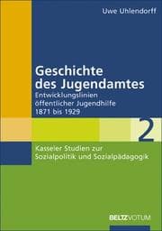 Tapa de Geschichte des Jugendamtes. Entwicklungslinien öffentlicher Jugendhilfe 1871 - 1929