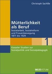 Tapa de M utterlichkeit als Beruf: Sozialarbeit, Sozialreform und Frauenbewegung 1871 - 1929
