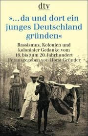 Tapa de --da und dort ein junges Deutschland grunden: Rassismus, Kolonien und kolonialer Gedanke vom 16. bis zum 20. Jahrhundert (German Edition)