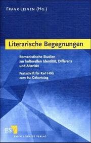 Tapa de Literarische Begegnungen: romanische Studien zur kulturellen Identit at, Differenz und Alterit at; Festschrift f ur Karl H olz zum 60. Geburtstag