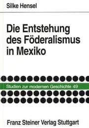 Tapa de Die Entstehung des Föderalismus in Mexiko
