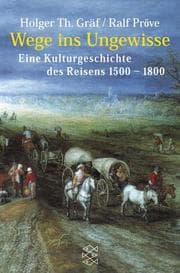 Tapa de Wege ins Ungewisse. Eine Kulturgschichte des Reisens 1500 - 1800.