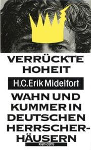 Tapa de Verrückte Hoheit. Wahn und Kummer in deutschen Herrscherhäusern