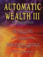 Tapa de Automatic Wealth III: The Attractor Factor - Including:The Power of Your Subconscious Mind, How to Attract Money, The Law of Attraction AND Feeling Is The Secret