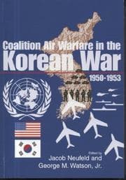 Tapa de Coalition Air Warfare in the Korean War, 1950-1953: Proceedings, Air Force Historical Foundation Symposium, Andrews AFB, Maryland, May 7-8, 2002