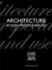 Tapa de Architecture Between Spectacle and Use (Clark Studies in the Visual Arts)