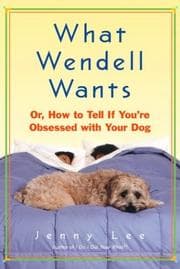 Tapa de What Wendell wants, or, How to tell if you're obsessed with your dog