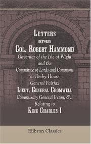 Tapa de Letters between Col. Robert Hammond, Governor of the Isle of Wight, and the Committee of Lords and Commons at Derby-House, General Fairfax, Lieut. General ... Ireton, &c