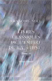 Tapa de Livres classiques de l\'empire de la Chine, recueillis par le père Noël; précédés d\'observations sur l\'origine, la nature et les effets de la philosophie ... cet empire: Tome 3