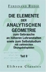 Tapa de Die Elemente der analytischen Geometrie zum Gebrauche an höheren Lehranstalten sowie zum Selbststudium mit zahlreichen Übungsbeispielen