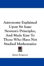 Tapa de Astronomy Explained Upon Sir Isaac Newton's Principles, And Made Easy To Those Who Have Not Studied Mathematics