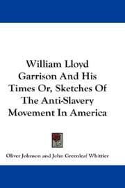 Tapa de William Lloyd Garrison And His Times Or, Sketches Of The Anti-Slavery Movement In America