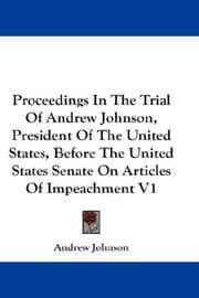 Tapa de Proceedings In The Trial Of Andrew Johnson, President Of The United States, Before The United States Senate On Articles Of Impeachment V1