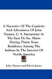 Tapa de A Narrative Of The Captivity And Adventures Of John Tanner, U. S. Interpreter At The Saut De Ste. Marie During Thirty Years Residence Among The Indians In The Interior Of North America