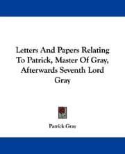 Tapa de Letters And Papers Relating To Patrick, Master Of Gray, Afterwards Seventh Lord Gray