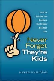 Tapa de Never Forget They're Kids - Ideas for Coaching Your Daughter's 4th - 8th grade basketball team