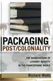 Tapa de Packaging Post/Coloniality: The Manufacture of Literary Identity in the Francophone World (After the Empire: the Francophone World and Postcolonial France)
