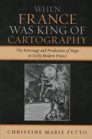 Tapa de When France was King of Cartography: The Patronage and Production of Maps in Early Modern France (Toposophia: Sustainability, Dwelling, Design)