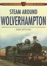 Tapa de Steam Around Wolverhampton (Sutton's Photographic History of Transport)