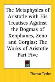 Tapa de The Metaphysics Of Aristotle With His Treatises Against The Dogmas Of Xenphanes, Zeno And Gorgias