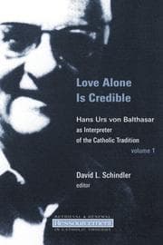Tapa de Love Alone Is Credible: Hans Urs Von Balthasar As Interpreter of the Catholic Tradition (Ressourcement: Retrieval and Renewal in Catholic Thought)