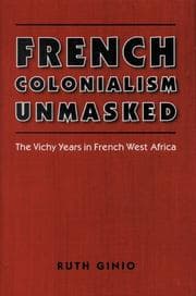 Tapa de French Colonialism Unmasked: The Vichy Years in French West Africa (France Overseas: Studies in Empire and D)