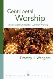 Tapa de Centripetal Worship: The Evangelical Heart of Lutheran Worship (Worship Matters: Viewpoints on Renewing Our Worship)