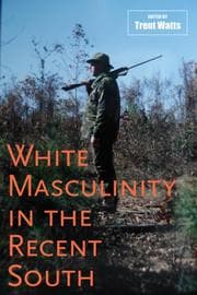 Tapa de White Masculinity in the Recent South (Making the Modern South)