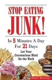 Tapa de Stop Eating Junk! In 5 Minutes a Day For 21 Days Let Your Unconscious Mind Do the Work