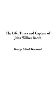Tapa de The Life, Times and Capture of John Wilkes Booth