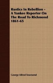 Tapa de Rustics In Rebellion - A Yankee Reporter On The Road To Richmond 1861-65