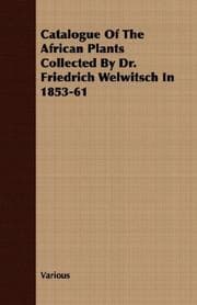Tapa de Catalogue Of The African Plants Collected By Dr. Friedrich Welwitsch In 1853-61