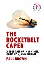 Tapa de The Rocketbelt Caper - A True Tale of Invention, Obsession, and Murder
