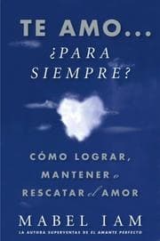 Tapa de Te amo... para siempre? Como lograr, mantener o rescatar el amor