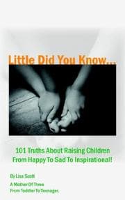 Tapa de Little Did You Know...101 Truths About Raising Children From Happy To Sad To Inspirational!