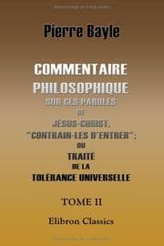 Tapa de Commentaire philosophique sur ces paroles de Jésus-Christ, "Contrain-les d'entrer"; ou Traité de la tolérance universelle