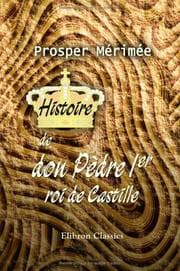 Tapa de Histoire de don Pèdre Ier, roi de Castille